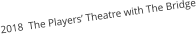 2018  The Players’ Theatre with The Bridge